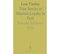 Low Twelve: True Stories of Masonic Loyalty in Peril