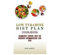 LOW TYRAMINE DIET PLAN COOK BOOK: Well-Being Recipes from the Accurate Low-Tyramine Diet Plan