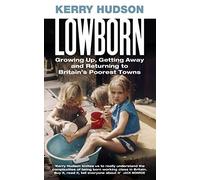 Lowborn: Growing Up, Getting Away and Returning to Britain’s Poorest Towns