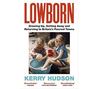 Lowborn: Growing Up, Getting Away and Returning to Britain's Poorest Towns