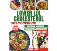 Lower LDL Cholesterol Diet Cookbook: Delicious Heart-Healthy Recipes Featuring a 30-Day Meal Plan to Promote Cardiovascular Wellness.