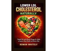 Lower LDL Cholesterol Naturally: Simple Diet and Lifestyle Changes for Adults to Improve Heart Health and Reduce Risk