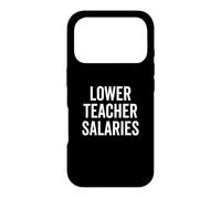 Lower Teacher Salaries Funny Teacher Education Quote Saying Case for iPhone 17 Pro