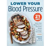 Lower Your Blood Pressure: A 21-Day Dash Diet Meal Plan to Decrease Blood Pressure Naturally