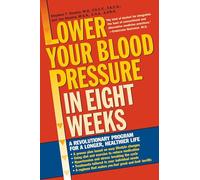 Lower Your Blood Pressure in Eight Weeks: A Revolutionary Program for a Longer, Healthier Life