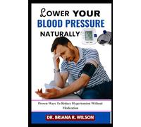 LOWER YOUR BLOOD PRESSURE NATURALLY: Proven Ways To Reduce Hypertension Without Medication