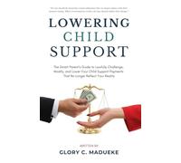 Lowering Child Support: The Smart Parent’s Guide to Lawfully Challenge, Modify, and Lower Your Child Support Payments That No Longer Reflect Your ... and Handle Child Support the Right Way)