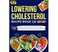 Lowering Cholesterol Recipe Book UK: Delicious Heart-Healthy Dishes for Every Meal, from Breakfasts to Desserts, with UK Measurements for Lowering Cholesterol