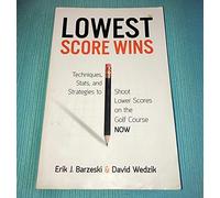 Lowest Score Wins : Techniques, Stats, and Strategies to Shoot Lower Scores on t