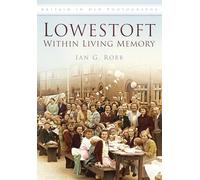 Lowestoft within Living Memory: Britain In Old Photographs (Britain in Old Photographs (History Press))