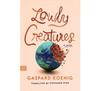 Lowly Creatures : A Novel