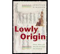 Lowly Origin: Where, When, and Why Our Ancestors First Stood Up