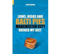 Lows, Highs and Balti Pies: Manchester City Ruined My Diet (100 Greats S.): Written by Steve Mingle, 2011 Edition, Publisher: The History Press [Paperback]