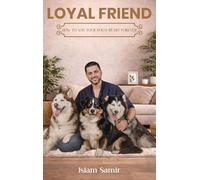 LOYAL FRIEND: HOW TO WIN YOUR DOG'S HEART FOREVER