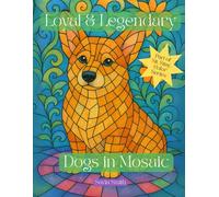 Loyal & Legendary: Dogs in Mosaic: A Coloring Book Featuring 25+ Beloved Breeds in Intricate Mosaic Art (Sit. Stay. Color: A Tail Wagging Color Experience)