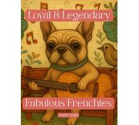 Loyal & Legendary: Fabulous Frenchies: A French Bulldog Coloring Book with 50 Adorable Designs for Dog Lovers and Creative Minds (Sit. Stay. Color: A Tail Wagging Color Experience)