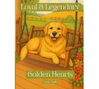Loyal & legendary: Golden Hearts: A Golden Retriever Coloring Book with 50 heartwarming designs for ALL dog lovers. (Sit. Stay. Color: A Tail Wagging Color Experience)