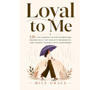 Loyal to Me: 120 Life Lessons to Stop Overgiving, Release Guilt, Set Healthy Boundaries, and Choose Yourself with Confidence