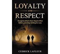Loyalty and Respect: Recognize What’s Real, Require What Matters, and Stop Settling for Less