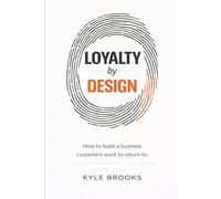 Loyalty by Design: How to Build a Business Customers Want to Return to