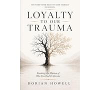 LOYALTY TO OUR TRAUMA: Breaking the Illusion of who you had to become