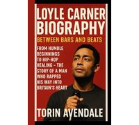 LOYLE CARNER BIOGRAPHY: Between Bars And Beats: From Humble Beginnings To Hip-hip Healing - The Story Of A Man Who Rapped His Way Into Britain's Heart