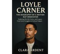 Loyle Carner: The Biography of a British Rap Innovator: Exploring His Life, Lyrics, and Legacy: From Early Struggles to Cultural Impact