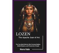 Lozen: The Apache Joan of Arc: The Two-Spirit Warrior Who Foresaw Battles, Defied Empires, and Preserved a People