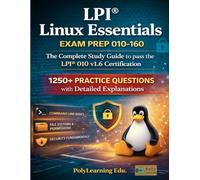 LPI Linux Essentials Exam Prep 010-160: The Complete Study Guide to pass the LPI 010 v1.6 Certification: 1250+ Practice Questions with Detailed Explanations (LPI Certification Exam Prep)