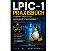 LPIC-1 Praxisbuch: Die vollständige Vorbereitung auf die Linux-Zertifizierung mit aktuellen Prüfungszielen, Schritt-für-Schritt-Labs, realen Übungen und prüfungsrelevantem Expertenwissen