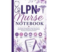 LPN Nurse Notebook: The Ultimate Daily Report Sheets • Brain Sheets • Clinical Notes • Patient Care Organizer • Quick Nursing References for New Graduate & Practicing Licensed Practical Nurses