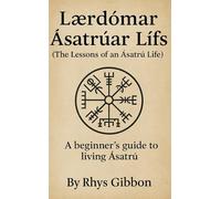 Lærdómar Ásatrúar Lífs: A Beginner’s guide to living life Ásatrú