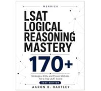 LSAT Logical Reasoning Mastery: The Complete Guide to Scoring 170+: Proven Strategies, Real LSAT Questions, and Expert Techniques to Dominate the Most Important Section of the LSAT