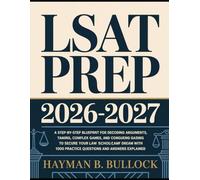 LSAT Prep 2026-2027: A Step-by-Step Blueprint for Decoding Arguments, Taming Complex Games, and Conquering Dense Passages to Secure Your Law School ... 1000 Practice Questions and Answers Explained
