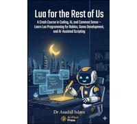 Lua for the Rest of Us: A Crash Course in Coding, AI, and Common Sense - Learn Lua Programming for Roblox, Game Development, and AI-Assisted Scripting (AI Pilot Press Programming Language)