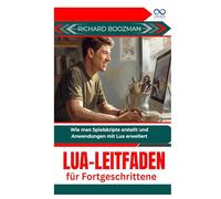 Lua-Leitfaden für Fortgeschrittene: Wie man Spielskripte erstellt und Anwendungen mit Lua erweitert