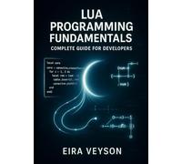 LUA PROGRAMMING FUNDAMENTALS: COMPLETE GUIDE FOR DEVELOPERS: MASTER SYNTAX, TABLES, METATABLES, AND COROUTINES FOR GAME ENGINES, EMBEDDED SYSTEMS, AND SCRIPTING APPLICATIONS