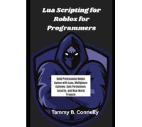 Lua Scripting for Roblox for Programmers: Build Professional Roblox Games with Luau, Multiplayer Systems, Data Persistence, Security, and Real-World Projects