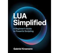 Lua Simplified: A Beginner's Guide to Powerful Scripting