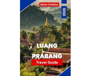 LUANG PRABANG Travel Guide 2026: Your Essential Guide to Laos' Most Enchanting City: Saffron-Robed Monks, Mekong Sunsets, and a UNESCO Town Frozen in Grace