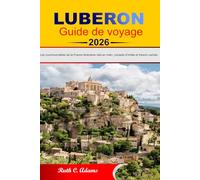 LUBERON Guide de voyage 2026: Les incontournables de la France : itinéraires clés en main, conseils d’initiés et trésors cachés