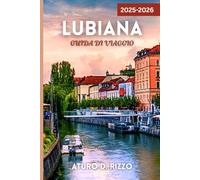 LUBIANA GUIDA DI VIAGGIO 2025-2026: Scopri la capitale verde della Slovenia con consigli locali, luoghi iconici, gemme nascoste ed escursioni giornaliere