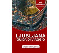 LUBIANA Guida di viaggio 2025: La guida definitiva alla vivace capitale della Slovenia.