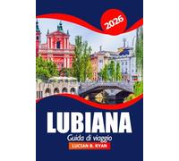 Lubiana Guida di viaggio 2026: Alla scoperta della capitale slovena, le principali attrazioni, le gemme nascoste, la cultura, l'avventura e i consigli pratici