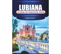 LUBIANA Guida di viaggio 2026: Castelli, mercati e avventure all'aria aperta nella capitale slovena