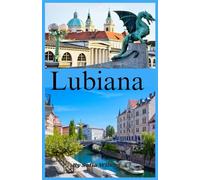 Lubiana Guida di viaggio 2026: Scopri Lubiana, Castello, Ponte Triplo e Lago Bled: Tesori Nascosti, Escursioni e Paesi Vicini Croazia, Serbia e Austria