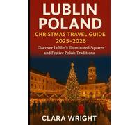 Lublin Poland Christmas Travel Guide 2025-2026: Discover Lublin’s Illuminated Squares and Festive Polish Traditions (2025-2026 Christmas and Winter Travel guide and Vacation Locations)