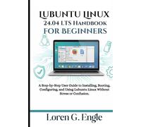 Lubuntu Linux 24.04 LTS Handbook for Beginners: A Step-by-Step User Guide to Installing, Booting, Configuring, and Using Lubuntu Linux Without Stress or Confusion.