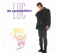 Luc De Larochellière - Sauvez Mon Ame