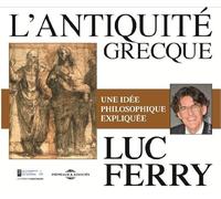 Luc Ferry - Lantiquité Grecque Une Idée Philosophique Expliquée Par Luc Ferry